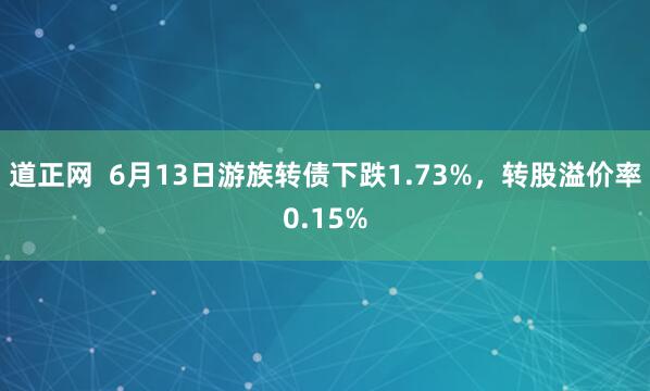 道正网  6月13日游族转债下跌1.73%，转股溢价率0.15%