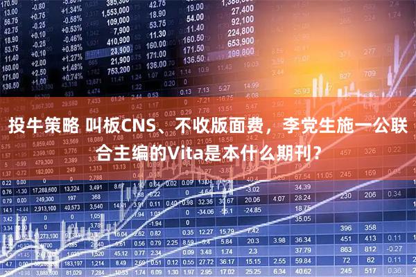 投牛策略 叫板CNS、不收版面费，李党生施一公联合主编的Vita是本什么期刊？